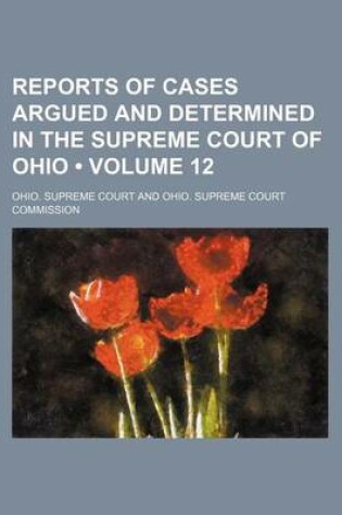 Cover of Reports of Cases Argued and Determined in the Supreme Court of Ohio (Volume 12)