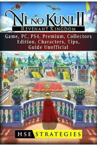 Cover of Ni No Kuni II Revenant Kingdom Game, Pc, Ps4, Premium, Collectors, Edition, Characters, Tips, Guide Unofficial
