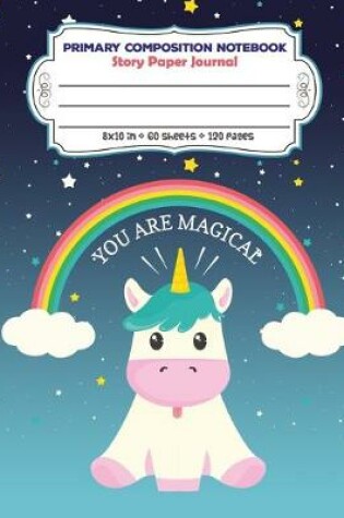 Cover of Primary Composition Notebook Story Paper Journal You Are Magical