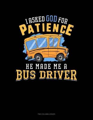 Cover of I Ask God for Patience He Made Me a Bus Driver