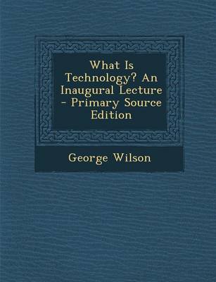 Book cover for What Is Technology? an Inaugural Lecture - Primary Source Edition