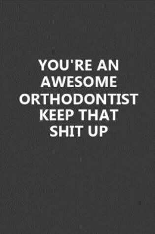 Cover of You're An Awesome Orthodontist Keep That Shit Up