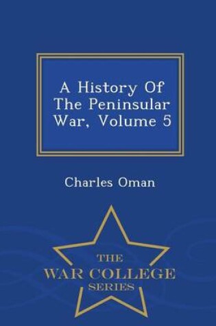 Cover of A History of the Peninsular War, Volume 5 - War College Series