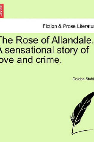 Cover of The Rose of Allandale. a Sensational Story of Love and Crime.