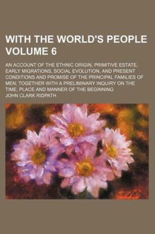 Cover of With the World's People; An Account of the Ethnic Origin, Primitive Estate, Early Migrations, Social Evolution, and Present Conditions and Promise of