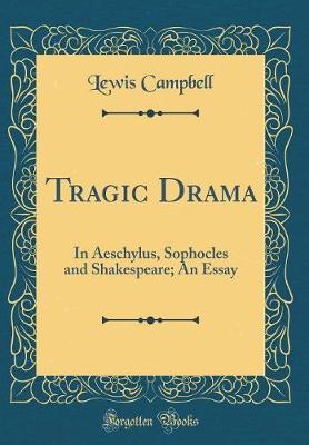 Book cover for Tragic Drama: In Aeschylus, Sophocles and Shakespeare; An Essay (Classic Reprint)