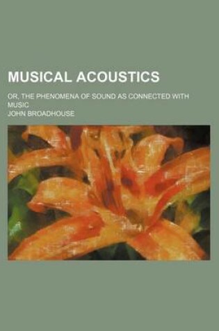 Cover of Musical Acoustics; Or, the Phenomena of Sound as Connected with Music