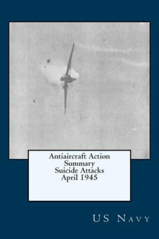 Cover of Antiaircraft Action Summary Suicide Attacks April 1945