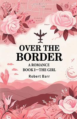 Book cover for Over the Border A Romance BOOK I-THE GIRL