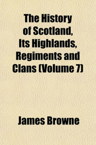 Cover of The History of Scotland, Its Highlands, Regiments and Clans (Volume 7)