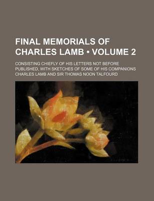 Book cover for Final Memorials of Charles Lamb (Volume 2); Consisting Chiefly of His Letters Not Before Published, with Sketches of Some of His Companions