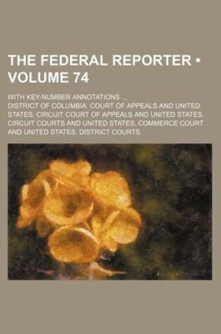 Cover of The Federal Reporter (Volume 74); With Key-Number Annotations