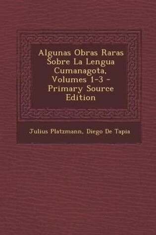 Cover of Algunas Obras Raras Sobre La Lengua Cumanagota, Volumes 1-3 - Primary Source Edition