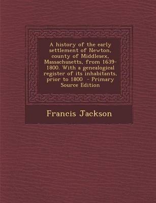 Book cover for A History of the Early Settlement of Newton, County of Middlesex, Massachusetts, from 1639-1800. with a Genealogical Register of Its Inhabitants, PR