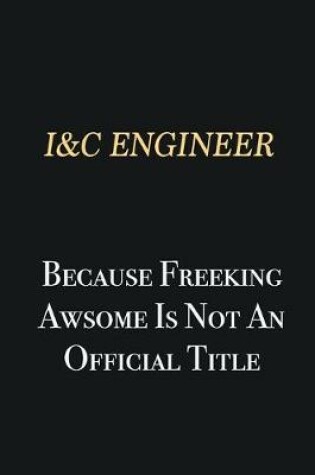 Cover of I&C Engineer Because Freeking Awsome is not an official title