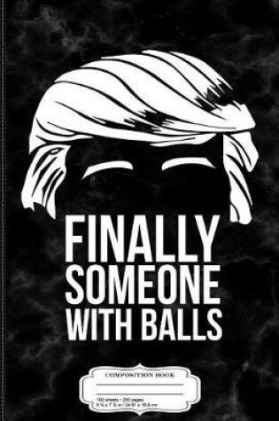 Cover of Finally Someone with Balls Trump 2016 Composition Notebook