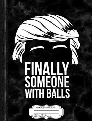 Book cover for Finally Someone with Balls Trump 2016 Composition Notebook