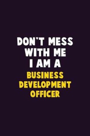 Cover of Don't Mess With Me, I Am A Business Development officer