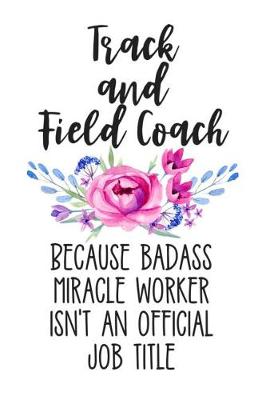 Book cover for Track and Field Coach Because Badass Miracle Worker Isn't an Official Job Title