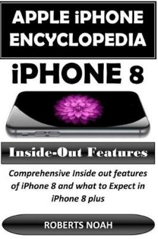 Cover of Apple iPhone Encyclopedia - iPhone 8 Inside-Out Features