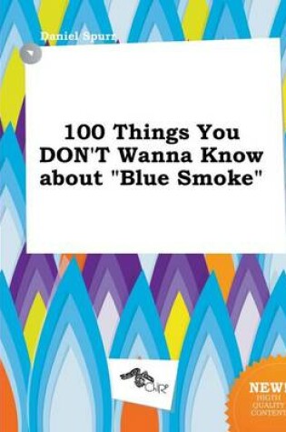 Cover of 100 Things You Don't Wanna Know about Blue Smoke