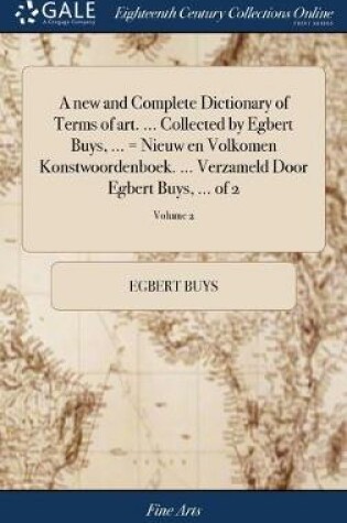 Cover of A new and Complete Dictionary of Terms of art. ... Collected by Egbert Buys, ... = Nieuw en Volkomen Konstwoordenboek. ... Verzameld Door Egbert Buys, ... of 2; Volume 2