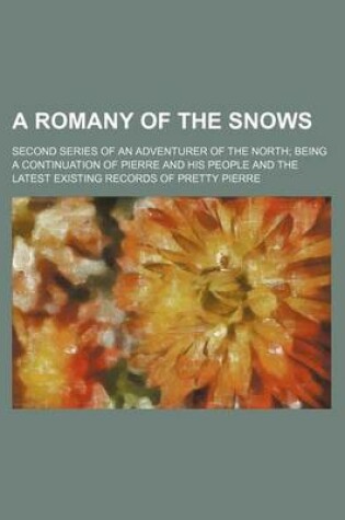 Cover of A Romany of the Snows; Second Series of an Adventurer of the North Being a Continuation of Pierre and His People and the Latest Existing Records of Pretty Pierre