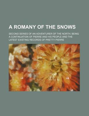 Book cover for A Romany of the Snows; Second Series of an Adventurer of the North Being a Continuation of Pierre and His People and the Latest Existing Records of Pretty Pierre