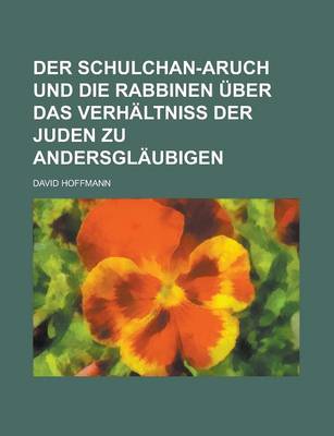 Book cover for Der Schulchan-Aruch Und Die Rabbinen Uber Das Verhaltniss Der Juden Zu Andersglaubigen