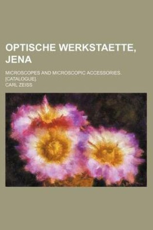 Cover of Optische Werkstaette, Jena; Microscopes and Microscopic Accessories. [Catalogue].