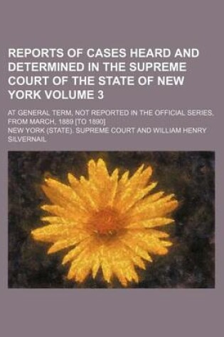 Cover of Reports of Cases Heard and Determined in the Supreme Court of the State of New York; At General Term, Not Reported in the Official Series, from March, 1889 [To 1890] Volume 3