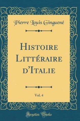 Cover of Histoire Littéraire d'Italie, Vol. 4 (Classic Reprint)