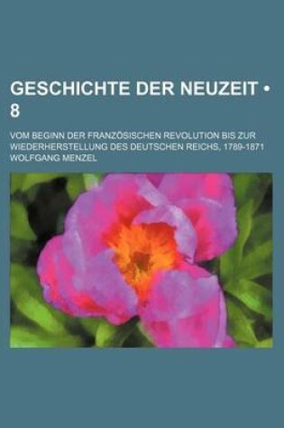 Cover of Geschichte Der Neuzeit (8); Vom Beginn Der Franzosischen Revolution Bis Zur Wiederherstellung Des Deutschen Reichs, 1789-1871