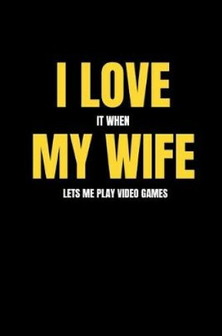 Cover of I love it when my wife lets me play video games