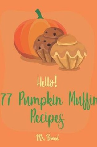 Cover of Hello! 77 Pumpkin Muffin Recipes