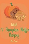 Book cover for Hello! 77 Pumpkin Muffin Recipes