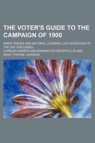 Cover of The Voter's Guide to the Campaign of 1900; Great Issues and National Leaders Live Questions of the Day Discussed