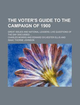 Book cover for The Voter's Guide to the Campaign of 1900; Great Issues and National Leaders Live Questions of the Day Discussed