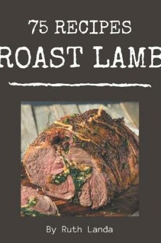 Cover of 75 Roast Lamb Recipes