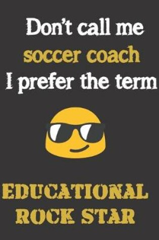 Cover of Don't call me Soccer Coach. I prefer the term educational rock star.