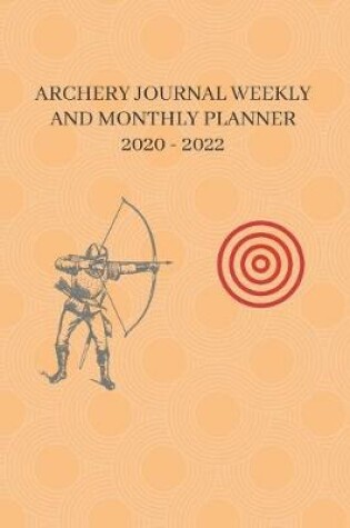 Cover of Archery Journal Weekly And Monthly Planner 2020 - 2022