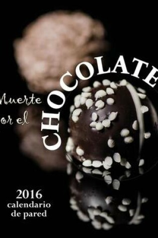 Cover of Muerte Por El Chocolate 2016 Calendario de Pared (Edicion Espana)