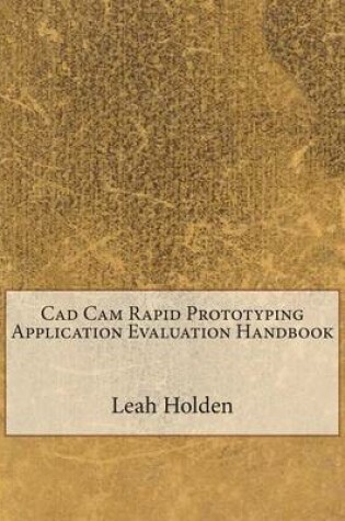 Cover of CAD CAM Rapid Prototyping Application Evaluation Handbook