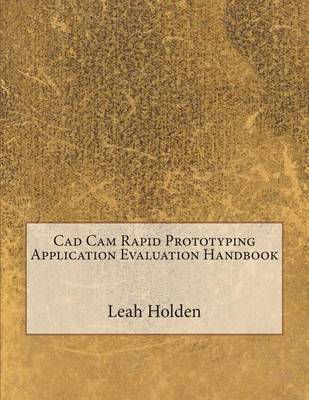 Book cover for CAD CAM Rapid Prototyping Application Evaluation Handbook