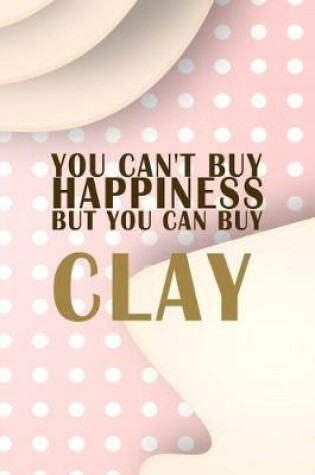 Cover of You Cant Buy Happiness But You Can Buy Clay