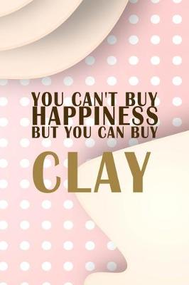 Book cover for You Cant Buy Happiness But You Can Buy Clay