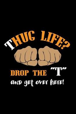 Book cover for Thug Life?! Drop The "T" And Get Over Here!