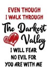 Book cover for Even Though I Walk Through The Darkest Valley I Will Fear No Evil For You Are With Me
