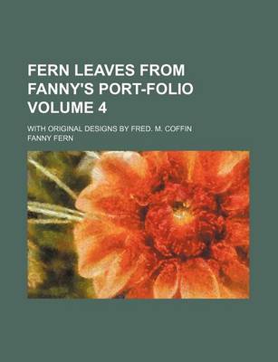 Book cover for Fern Leaves from Fanny's Port-Folio Volume 4; With Original Designs by Fred. M. Coffin