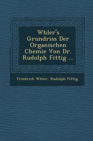 Cover of W Hler's Grundriss Der Organischen Chemie Von Dr. Rudolph Fittig ...